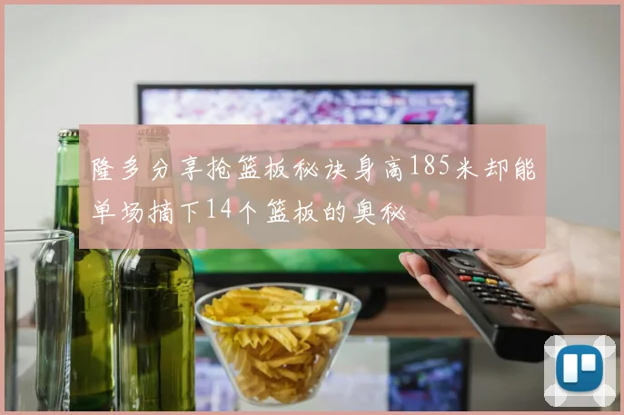 隆多分享抢篮板秘诀身高185米却能单场摘下14个篮板的奥秘