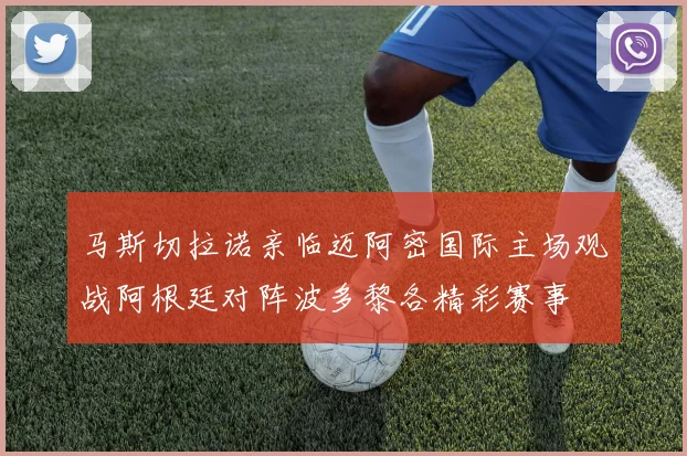 马斯切拉诺亲临迈阿密国际主场观战阿根廷对阵波多黎各精彩赛事